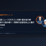 【建設ニュース】ゼネコン決算・国交省の新施策から読み解く！現場の生産性向上と働き方の未来