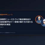 【建設業界ニュース】トラック輸送補助金から気候変動DXまで！現場の働き方が変わる最新動向を解説