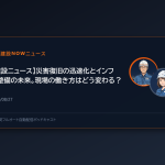 【建設ニュース】災害復旧の迅速化とインフラ整備の未来。現場の働き方はどう変わる？